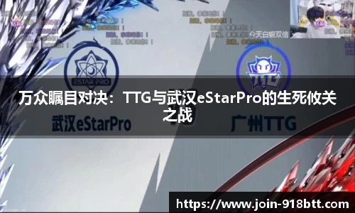 万众瞩目对决：TTG与武汉eStarPro的生死攸关之战